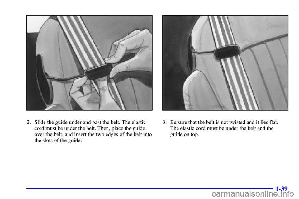 CHEVROLET ASTRO 2001  Owners Manual 1-39
2. Slide the guide under and past the belt. The elastic
cord must be under the belt. Then, place the guide
over the belt, and insert the two edges of the belt into
the slots of the guide.3. Be su