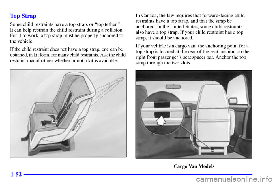 CHEVROLET ASTRO 2001  Owners Manual 1-52 Top Strap
Some child restraints have a top strap, or ªtop tether.º 
It can help restrain the child restraint during a collision.
For it to work, a top strap must be properly anchored to
the veh