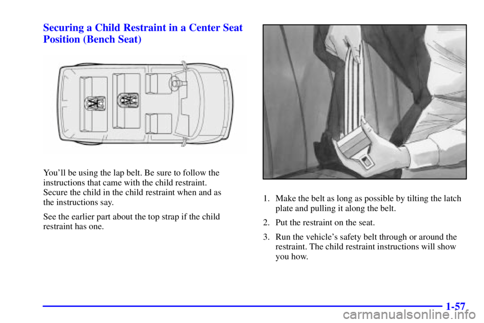 CHEVROLET ASTRO 2001  Owners Manual 1-57 Securing a Child Restraint in a Center Seat
Position (Bench Seat)
Youll be using the lap belt. Be sure to follow the
instructions that came with the child restraint. 
Secure the child in the chi