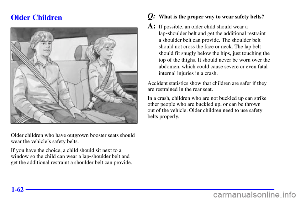 CHEVROLET ASTRO 2001  Owners Manual 1-62
Older Children
Older children who have outgrown booster seats should
wear the vehicles safety belts.
If you have the choice, a child should sit next to a
window so the child can wear a lap
-shou