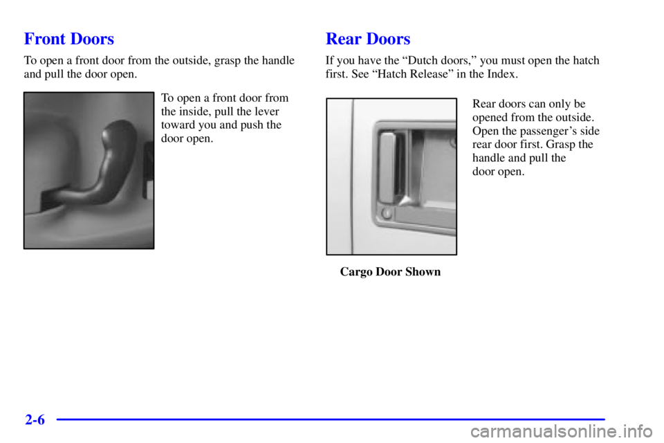 CHEVROLET ASTRO 2001  Owners Manual 2-6
Front Doors
To open a front door from the outside, grasp the handle
and pull the door open.
To open a front door from
the inside, pull the lever
toward you and push the
door open.
Rear Doors
If yo