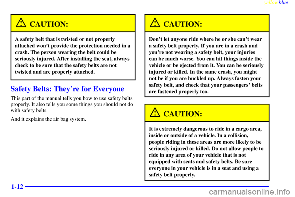 CHEVROLET ASTRO 1999 Owners Manual yellowblue
1-12
CAUTION:
A safety belt that is twisted or not properly
attached wont provide the protection needed in a
crash. The person wearing the belt could be
seriously injured. After insta CHEVROLET ASTRO 1999 Owners Manual yellowblue
1-12
CAUTION:
A safety belt that is twisted or not properly
attached wont provide the protection needed in a
crash. The person wearing the belt could be
seriously injured. After insta