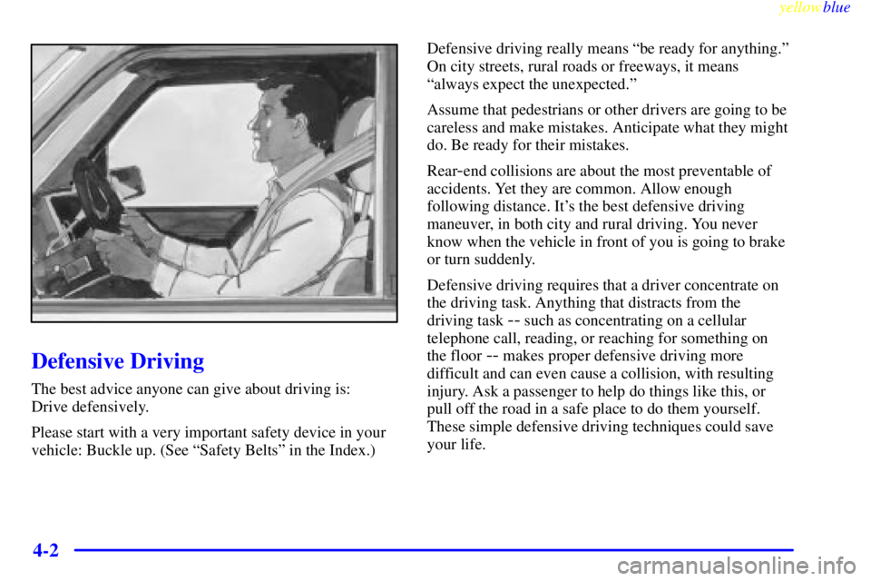 CHEVROLET ASTRO 1999  Owners Manual yellowblue     
4-2
Defensive Driving
The best advice anyone can give about driving is: 
Drive defensively.
Please start with a very important safety device in your
vehicle: Buckle up. (See ªSafety B