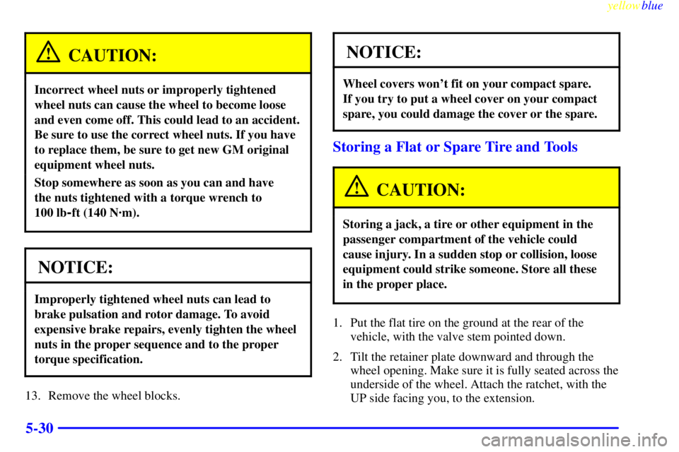 CHEVROLET ASTRO 1999 Owners Manual yellowblue
5-30
CAUTION:
Incorrect wheel nuts or improperly tightened
wheel nuts can cause the wheel to become loose
and even come off. This could lead to an accident.
Be sure to use the correct CHEVROLET ASTRO 1999 Owners Manual yellowblue
5-30
CAUTION:
Incorrect wheel nuts or improperly tightened
wheel nuts can cause the wheel to become loose
and even come off. This could lead to an accident.
Be sure to use the correct