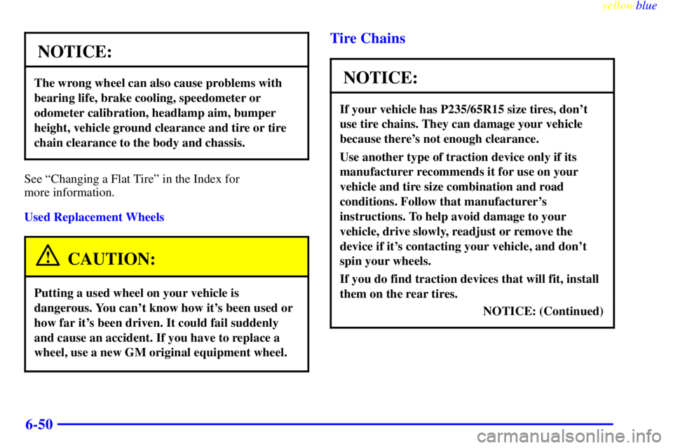 CHEVROLET ASTRO 1999  Owners Manual yellowblue     
6-50
NOTICE:
The wrong wheel can also cause problems with
bearing life, brake cooling, speedometer or
odometer calibration, headlamp aim, bumper
height, vehicle ground clearance and ti