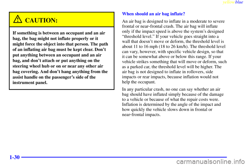 CHEVROLET ASTRO 1999 Owners Manual yellowblue
1-30
CAUTION:
If something is between an occupant and an air
bag, the bag might not inflate properly or it
might force the object into that person. The path
of an inflating air bag mus CHEVROLET ASTRO 1999 Owners Manual yellowblue
1-30
CAUTION:
If something is between an occupant and an air
bag, the bag might not inflate properly or it
might force the object into that person. The path
of an inflating air bag mus
