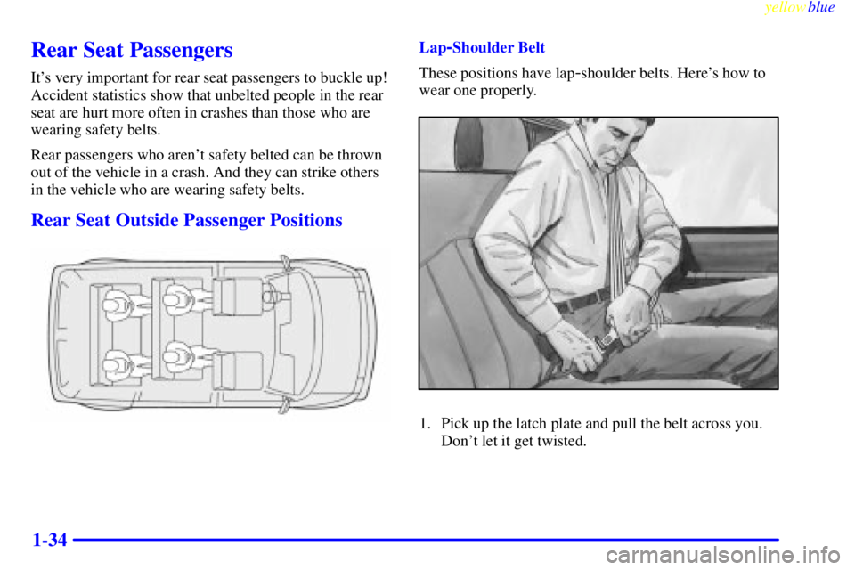 CHEVROLET ASTRO 1999  Owners Manual yellowblue     
1-34
Rear Seat Passengers
Its very important for rear seat passengers to buckle up!
Accident statistics show that unbelted people in the rear
seat are hurt more often in crashes than 