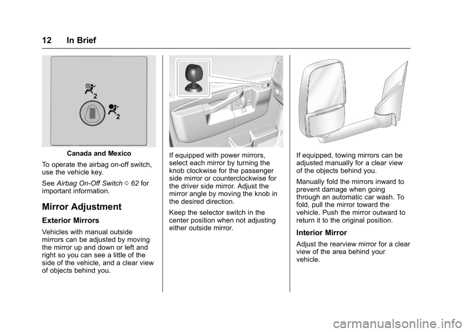CHEVROLET CITY EXPRESS 2017 Owners Manual Chevrolet Express Owner Manual (GMNA-Localizing-U.S./Canada/Mexico-
9967827) - 2017 - crc - 9/26/16
12 In Brief
Canada and Mexico
To operate the airbag on-off switch,
use the vehicle key.
See Airbag O CHEVROLET CITY EXPRESS 2017 Owners Manual Chevrolet Express Owner Manual (GMNA-Localizing-U.S./Canada/Mexico-
9967827) - 2017 - crc - 9/26/16
12 In Brief
Canada and Mexico
To operate the airbag on-off switch,
use the vehicle key.
See Airbag O