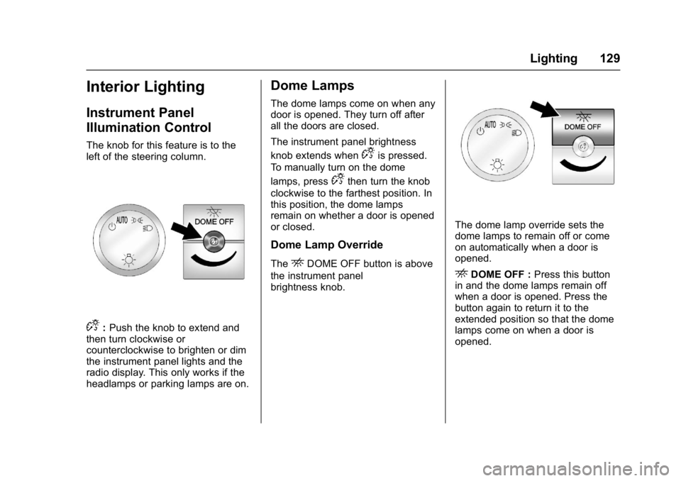 CHEVROLET CITY EXPRESS 2017 Owners Manual Chevrolet Express Owner Manual (GMNA-Localizing-U.S./Canada/Mexico-
9967827) - 2017 - crc - 9/26/16
Lighting 129
Interior Lighting
Instrument Panel
Illumination Control
The knob for this feature is to CHEVROLET CITY EXPRESS 2017 Owners Manual Chevrolet Express Owner Manual (GMNA-Localizing-U.S./Canada/Mexico-
9967827) - 2017 - crc - 9/26/16
Lighting 129
Interior Lighting
Instrument Panel
Illumination Control
The knob for this feature is to