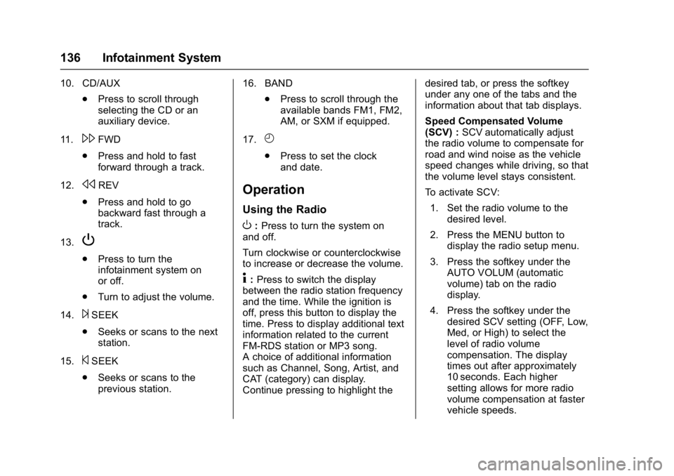 CHEVROLET CITY EXPRESS 2017 Owners Manual Chevrolet Express Owner Manual (GMNA-Localizing-U.S./Canada/Mexico-
9967827) - 2017 - crc - 9/26/16
136 Infotainment System
10. CD/AUX.Press to scroll through
selecting the CD or an
auxiliary device.
CHEVROLET CITY EXPRESS 2017 Owners Manual Chevrolet Express Owner Manual (GMNA-Localizing-U.S./Canada/Mexico-
9967827) - 2017 - crc - 9/26/16
136 Infotainment System
10. CD/AUX.Press to scroll through
selecting the CD or an
auxiliary device.