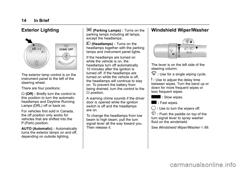 CHEVROLET CITY EXPRESS 2017 Owners Manual Chevrolet Express Owner Manual (GMNA-Localizing-U.S./Canada/Mexico-
9967827) - 2017 - crc - 9/26/16
14 In Brief
Exterior Lighting
The exterior lamp control is on the
instrument panel to the left of th CHEVROLET CITY EXPRESS 2017 Owners Manual Chevrolet Express Owner Manual (GMNA-Localizing-U.S./Canada/Mexico-
9967827) - 2017 - crc - 9/26/16
14 In Brief
Exterior Lighting
The exterior lamp control is on the
instrument panel to the left of th