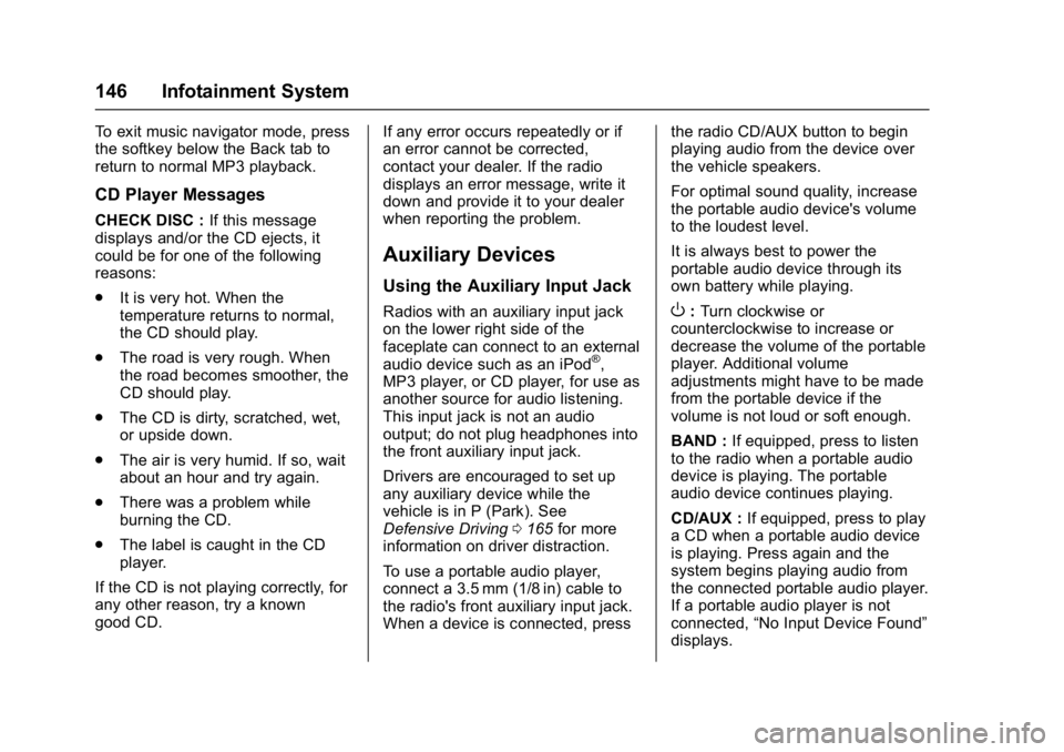 CHEVROLET CITY EXPRESS 2017 Owners Manual Chevrolet Express Owner Manual (GMNA-Localizing-U.S./Canada/Mexico-
9967827) - 2017 - crc - 9/26/16
146 Infotainment System
To exit music navigator mode, press
the softkey below the Back tab to
return CHEVROLET CITY EXPRESS 2017 Owners Manual Chevrolet Express Owner Manual (GMNA-Localizing-U.S./Canada/Mexico-
9967827) - 2017 - crc - 9/26/16
146 Infotainment System
To exit music navigator mode, press
the softkey below the Back tab to
return