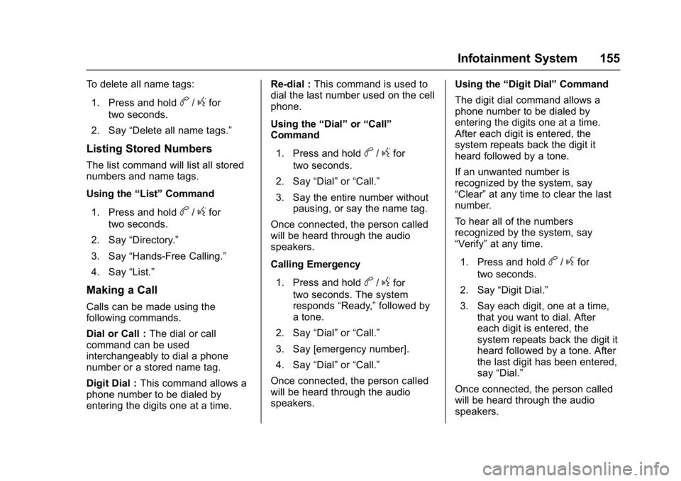 CHEVROLET CITY EXPRESS 2017 Owners Manual Chevrolet Express Owner Manual (GMNA-Localizing-U.S./Canada/Mexico-
9967827) - 2017 - crc - 9/26/16
Infotainment System 155
To delete all name tags:1. Press and hold
b/gfor
two seconds.
2. Say “Dele CHEVROLET CITY EXPRESS 2017 Owners Manual Chevrolet Express Owner Manual (GMNA-Localizing-U.S./Canada/Mexico-
9967827) - 2017 - crc - 9/26/16
Infotainment System 155
To delete all name tags:1. Press and hold
b/gfor
two seconds.
2. Say “Dele