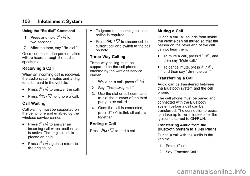 CHEVROLET CITY EXPRESS 2017 Owners Manual Chevrolet Express Owner Manual (GMNA-Localizing-U.S./Canada/Mexico-
9967827) - 2017 - crc - 9/26/16
156 Infotainment System
Using the“Re-dial”Command
1. Press and hold
b/gfor
two seconds.
2. After CHEVROLET CITY EXPRESS 2017 Owners Manual Chevrolet Express Owner Manual (GMNA-Localizing-U.S./Canada/Mexico-
9967827) - 2017 - crc - 9/26/16
156 Infotainment System
Using the“Re-dial”Command
1. Press and hold
b/gfor
two seconds.
2. After