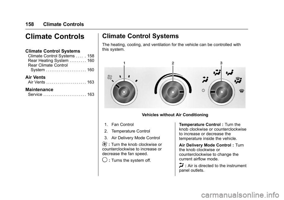 CHEVROLET CITY EXPRESS 2017 Owners Manual Chevrolet Express Owner Manual (GMNA-Localizing-U.S./Canada/Mexico-
9967827) - 2017 - crc - 9/26/16
158 Climate Controls
Climate Controls
Climate Control Systems
Climate Control Systems . . . . . 158
CHEVROLET CITY EXPRESS 2017 Owners Manual Chevrolet Express Owner Manual (GMNA-Localizing-U.S./Canada/Mexico-
9967827) - 2017 - crc - 9/26/16
158 Climate Controls
Climate Controls
Climate Control Systems
Climate Control Systems . . . . . 158