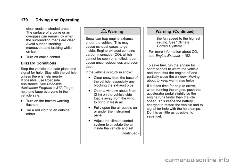 CHEVROLET CITY EXPRESS 2017 Owners Manual Chevrolet Express Owner Manual (GMNA-Localizing-U.S./Canada/Mexico-
9967827) - 2017 - crc - 9/26/16
170 Driving and Operating
clear roads in shaded areas.
The surface of a curve or an
overpass can rem CHEVROLET CITY EXPRESS 2017 Owners Manual Chevrolet Express Owner Manual (GMNA-Localizing-U.S./Canada/Mexico-
9967827) - 2017 - crc - 9/26/16
170 Driving and Operating
clear roads in shaded areas.
The surface of a curve or an
overpass can rem