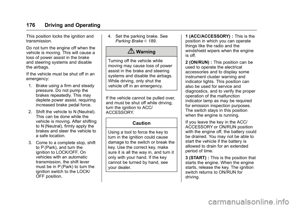 CHEVROLET CITY EXPRESS 2017 Owners Manual Chevrolet Express Owner Manual (GMNA-Localizing-U.S./Canada/Mexico-
9967827) - 2017 - crc - 9/26/16
176 Driving and Operating
This position locks the ignition and
transmission.
Do not turn the engine CHEVROLET CITY EXPRESS 2017 Owners Manual Chevrolet Express Owner Manual (GMNA-Localizing-U.S./Canada/Mexico-
9967827) - 2017 - crc - 9/26/16
176 Driving and Operating
This position locks the ignition and
transmission.
Do not turn the engine