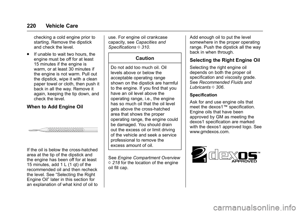 CHEVROLET CITY EXPRESS 2017 Owners Manual Chevrolet Express Owner Manual (GMNA-Localizing-U.S./Canada/Mexico-
9967827) - 2017 - crc - 9/26/16
220 Vehicle Care
checking a cold engine prior to
starting. Remove the dipstick
and check the level.
CHEVROLET CITY EXPRESS 2017 Owners Manual Chevrolet Express Owner Manual (GMNA-Localizing-U.S./Canada/Mexico-
9967827) - 2017 - crc - 9/26/16
220 Vehicle Care
checking a cold engine prior to
starting. Remove the dipstick
and check the level.