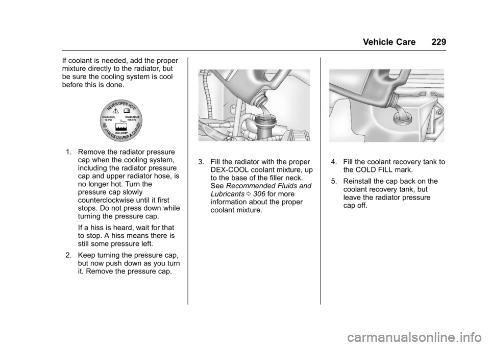 CHEVROLET CITY EXPRESS 2017 Owners Manual Chevrolet Express Owner Manual (GMNA-Localizing-U.S./Canada/Mexico-
9967827) - 2017 - crc - 9/26/16
Vehicle Care 229
If coolant is needed, add the proper
mixture directly to the radiator, but
be sure CHEVROLET CITY EXPRESS 2017 Owners Manual Chevrolet Express Owner Manual (GMNA-Localizing-U.S./Canada/Mexico-
9967827) - 2017 - crc - 9/26/16
Vehicle Care 229
If coolant is needed, add the proper
mixture directly to the radiator, but
be sure