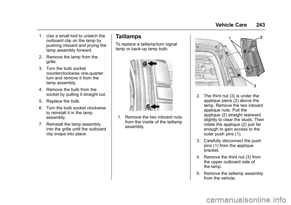 CHEVROLET CITY EXPRESS 2017 Owners Manual Chevrolet Express Owner Manual (GMNA-Localizing-U.S./Canada/Mexico-
9967827) - 2017 - crc - 9/26/16
Vehicle Care 243
1. Use a small tool to unlatch theoutboard clip on the lamp by
pushing inboard and CHEVROLET CITY EXPRESS 2017 Owners Manual Chevrolet Express Owner Manual (GMNA-Localizing-U.S./Canada/Mexico-
9967827) - 2017 - crc - 9/26/16
Vehicle Care 243
1. Use a small tool to unlatch theoutboard clip on the lamp by
pushing inboard and