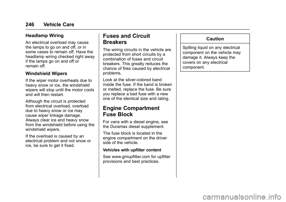CHEVROLET CITY EXPRESS 2017 Owners Manual Chevrolet Express Owner Manual (GMNA-Localizing-U.S./Canada/Mexico-
9967827) - 2017 - crc - 9/26/16
246 Vehicle Care
Headlamp Wiring
An electrical overload may cause
the lamps to go on and off, or in
CHEVROLET CITY EXPRESS 2017 Owners Manual Chevrolet Express Owner Manual (GMNA-Localizing-U.S./Canada/Mexico-
9967827) - 2017 - crc - 9/26/16
246 Vehicle Care
Headlamp Wiring
An electrical overload may cause
the lamps to go on and off, or in