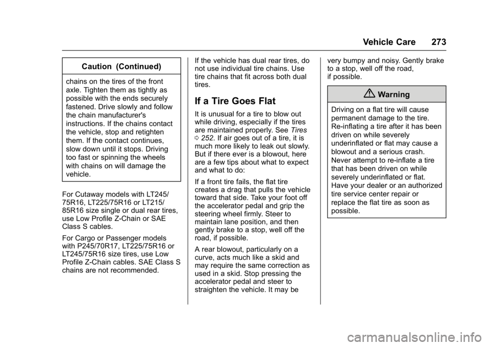 CHEVROLET CITY EXPRESS 2017 Owners Manual Chevrolet Express Owner Manual (GMNA-Localizing-U.S./Canada/Mexico-
9967827) - 2017 - crc - 9/26/16
Vehicle Care 273
Caution (Continued)
chains on the tires of the front
axle. Tighten them as tightly CHEVROLET CITY EXPRESS 2017 Owners Manual Chevrolet Express Owner Manual (GMNA-Localizing-U.S./Canada/Mexico-
9967827) - 2017 - crc - 9/26/16
Vehicle Care 273
Caution (Continued)
chains on the tires of the front
axle. Tighten them as tightly