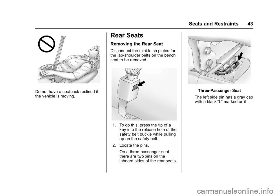 CHEVROLET CITY EXPRESS 2017  Owners Manual Chevrolet Express Owner Manual (GMNA-Localizing-U.S./Canada/Mexico-
9967827) - 2017 - crc - 9/26/16
Seats and Restraints 43
Do not have a seatback reclined if
the vehicle is moving.
Rear Seats
Removin