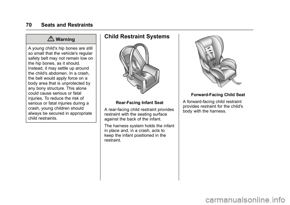 CHEVROLET CITY EXPRESS 2017 Owners Manual Chevrolet Express Owner Manual (GMNA-Localizing-U.S./Canada/Mexico-
9967827) - 2017 - crc - 9/26/16
70 Seats and Restraints
{Warning
A young child's hip bones are still
so small that the vehicle CHEVROLET CITY EXPRESS 2017 Owners Manual Chevrolet Express Owner Manual (GMNA-Localizing-U.S./Canada/Mexico-
9967827) - 2017 - crc - 9/26/16
70 Seats and Restraints
{Warning
A young child's hip bones are still
so small that the vehicle