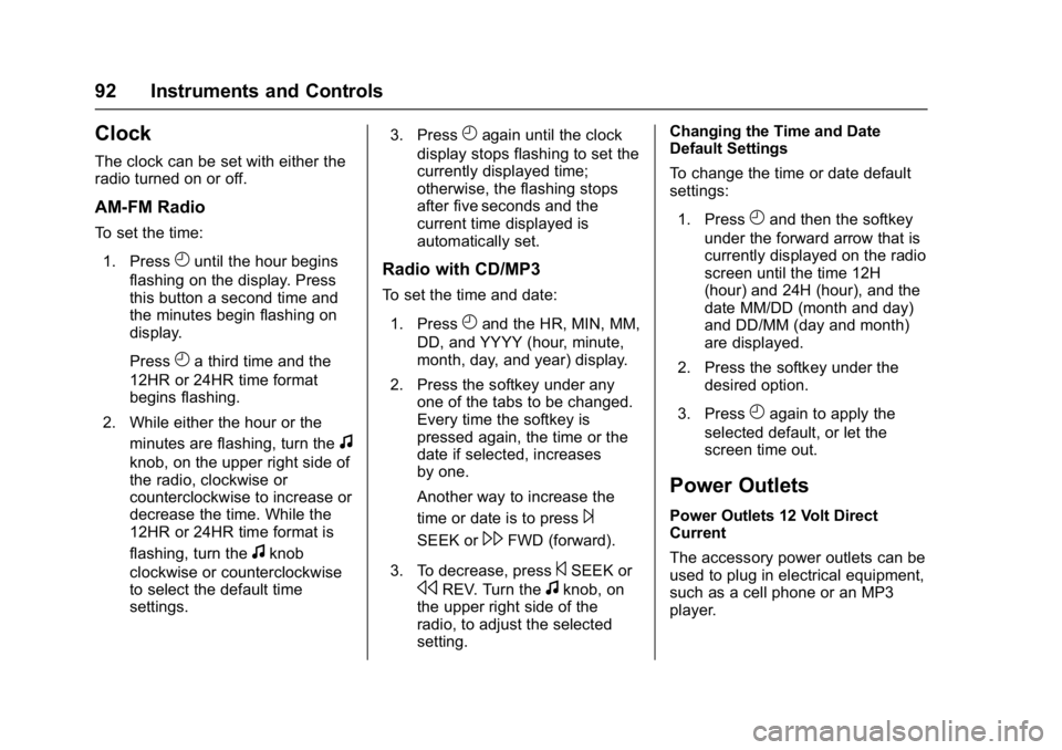 CHEVROLET CITY EXPRESS 2017 Owners Manual Chevrolet Express Owner Manual (GMNA-Localizing-U.S./Canada/Mexico-
9967827) - 2017 - crc - 9/26/16
92 Instruments and Controls
Clock
The clock can be set with either the
radio turned on or off.
AM-FM CHEVROLET CITY EXPRESS 2017 Owners Manual Chevrolet Express Owner Manual (GMNA-Localizing-U.S./Canada/Mexico-
9967827) - 2017 - crc - 9/26/16
92 Instruments and Controls
Clock
The clock can be set with either the
radio turned on or off.
AM-FM