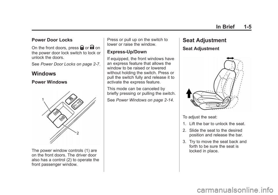 CHEVROLET CITY EXPRESS 2015 Owners Manual Black plate (5,1)Chevrolet City Express Owner Manual (GMNA-Localizing-U.S./Canada-
7707496) - 2015 - CRC - 11/26/14
In Brief 1-5Power Door Locks On the front doors, press
Q or
K on
the power door lock CHEVROLET CITY EXPRESS 2015 Owners Manual Black plate (5,1)Chevrolet City Express Owner Manual (GMNA-Localizing-U.S./Canada-
7707496) - 2015 - CRC - 11/26/14
In Brief 1-5Power Door Locks On the front doors, press
Q or
K on
the power door lock