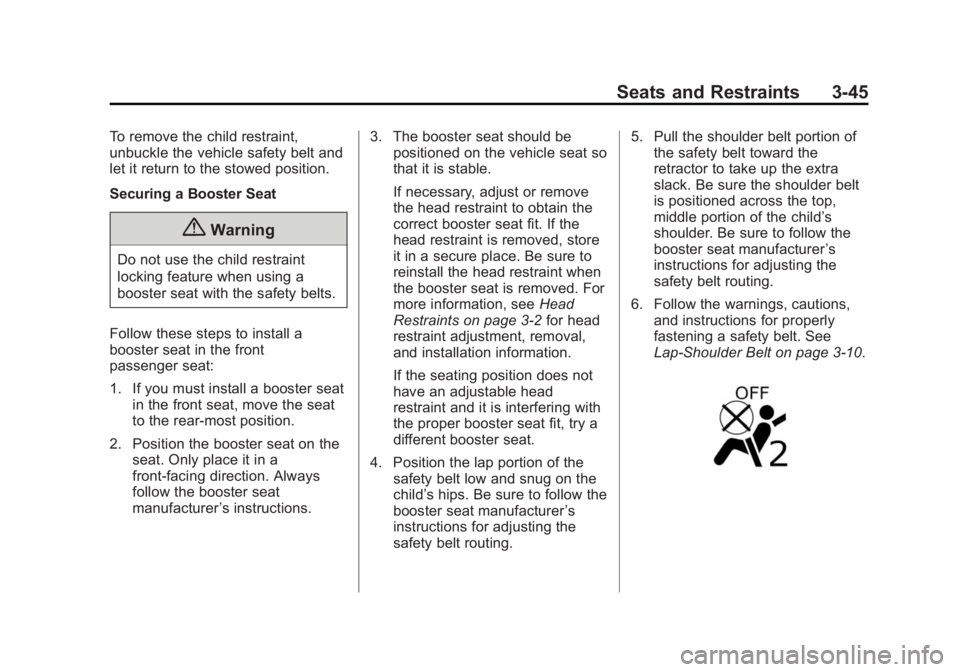 CHEVROLET CITY EXPRESS 2015 Owners Manual Black plate (45,1)Chevrolet City Express Owner Manual (GMNA-Localizing-U.S./Canada-
7707496) - 2015 - CRC - 11/26/14
Seats and Restraints 3-45To remove the child restraint,
unbuckle the vehicle safety CHEVROLET CITY EXPRESS 2015 Owners Manual Black plate (45,1)Chevrolet City Express Owner Manual (GMNA-Localizing-U.S./Canada-
7707496) - 2015 - CRC - 11/26/14
Seats and Restraints 3-45To remove the child restraint,
unbuckle the vehicle safety