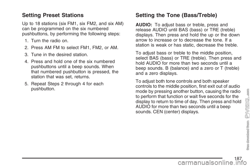 CHEVROLET KODIAK 2007  Owners Manual Setting Preset Stations
Up to 18 stations (six FM1, six FM2, and six AM)
can be programmed on the six numbered
pushbuttons, by performing the following steps:
1. Turn the radio on.
2. Press AM FM to s