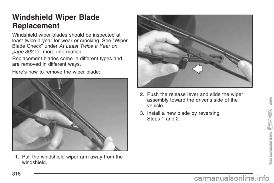 CHEVROLET KODIAK 2007  Owners Manual Windshield Wiper Blade
Replacement
Windshield wiper blades should be inspected at
least twice a year for wear or cracking. See “Wiper
Blade Check” underAt Least Twice a Year on
page 392for more in