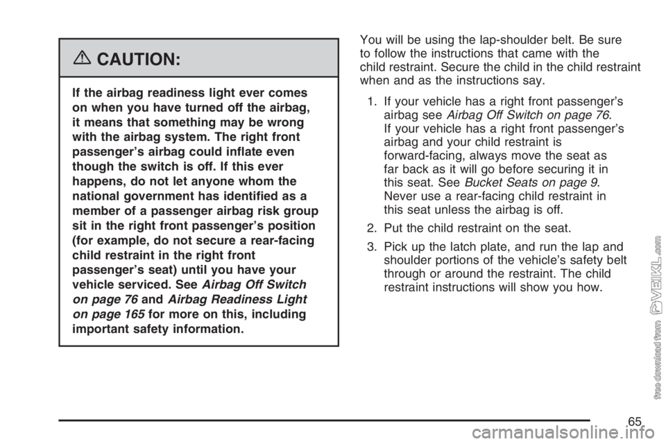 CHEVROLET KODIAK 2007  Owners Manual {CAUTION:
If the airbag readiness light ever comes
on when you have turned off the airbag,
it means that something may be wrong
with the airbag system. The right front
passenger’s airbag could in�at