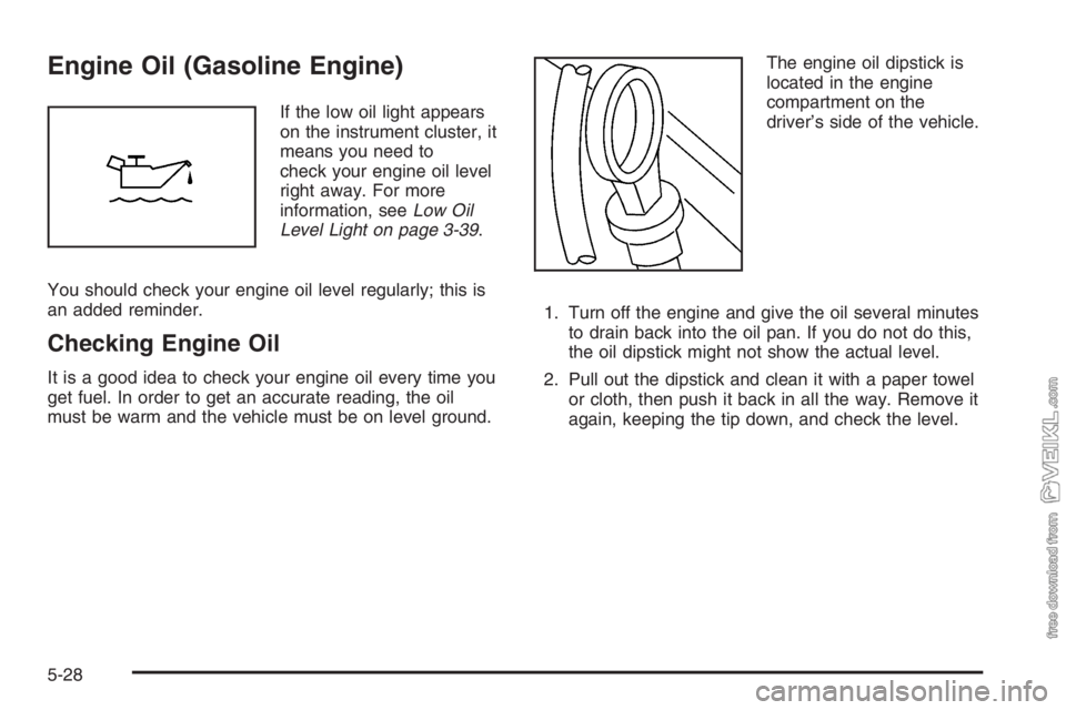 CHEVROLET KODIAK 2006  Owners Manual Engine Oil (Gasoline Engine)
If the low oil light appears
on the instrument cluster, it
means you need to
check your engine oil level
right away. For more
information, seeLow Oil
Level Light on page 3