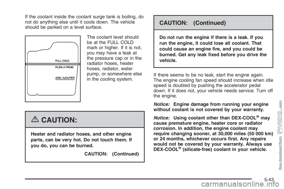 CHEVROLET KODIAK 2006 Owners Manual If the coolant inside the coolant surge tank is boiling, do
not do anything else until it cools down. The vehicle
should be parked on a level surface.
The coolant level should
be at the FULL COLD
mark CHEVROLET KODIAK 2006 Owners Manual If the coolant inside the coolant surge tank is boiling, do
not do anything else until it cools down. The vehicle
should be parked on a level surface.
The coolant level should
be at the FULL COLD
mark