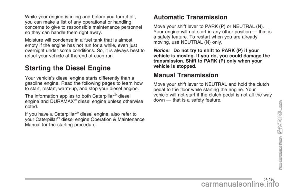CHEVROLET KODIAK 2006  Owners Manual While your engine is idling and before you turn it off,
you can make a list of any operational or handling
concerns to give to responsible maintenance personnel
so they can handle them right away.
Moi