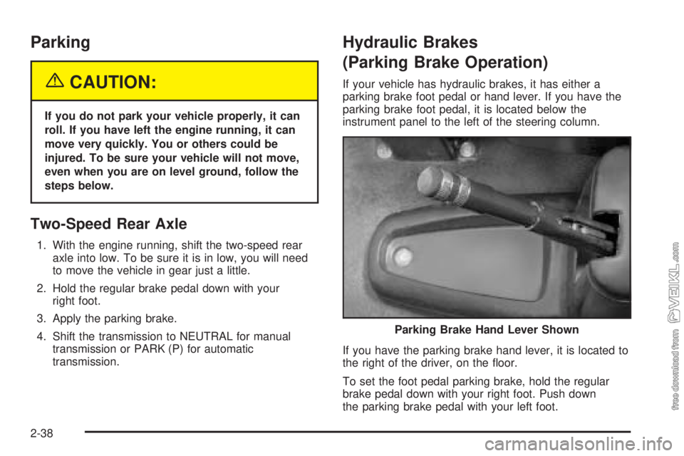 CHEVROLET KODIAK 2005  Owners Manual Parking
{CAUTION:
If you do not park your vehicle properly, it can
roll. If you have left the engine running, it can
move very quickly. You or others could be
injured. To be sure your vehicle will not