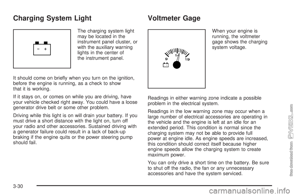 CHEVROLET KODIAK 2005 Owners Manual Charging System Light
The charging system light
may be located in the
instrument panel cluster, or
with the auxiliary warning
lights in the center of
the instrument panel.
It should come on briefly w CHEVROLET KODIAK 2005 Owners Manual Charging System Light
The charging system light
may be located in the
instrument panel cluster, or
with the auxiliary warning
lights in the center of
the instrument panel.
It should come on briefly w