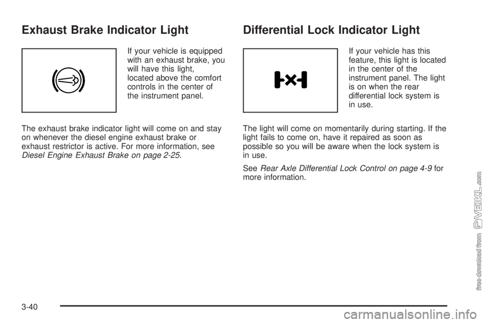 CHEVROLET KODIAK 2005  Owners Manual Exhaust Brake Indicator Light
If your vehicle is equipped
with an exhaust brake, you
will have this light,
located above the comfort
controls in the center of
the instrument panel.
The exhaust brake i