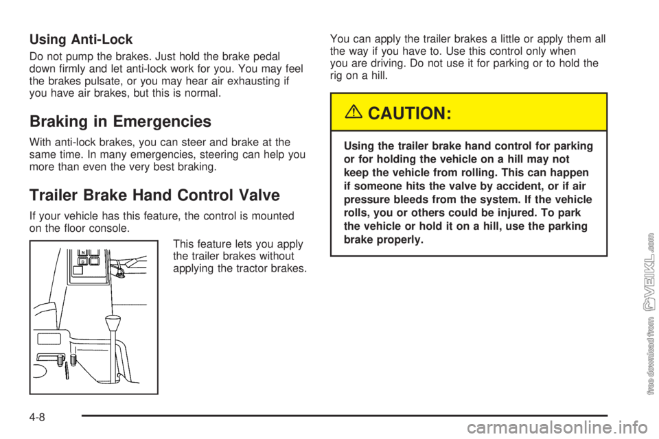 CHEVROLET KODIAK 2005  Owners Manual Using Anti-Lock
Do not pump the brakes. Just hold the brake pedal
down ﬁrmly and let anti-lock work for you. You may feel
the brakes pulsate, or you may hear air exhausting if
you have air brakes, b
