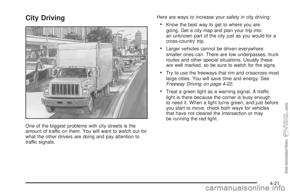 CHEVROLET KODIAK 2005  Owners Manual City Driving
One of the biggest problems with city streets is the
amount of traffic on them. You will want to watch out for
what the other drivers are doing and pay attention to
traffic signals.Here a
