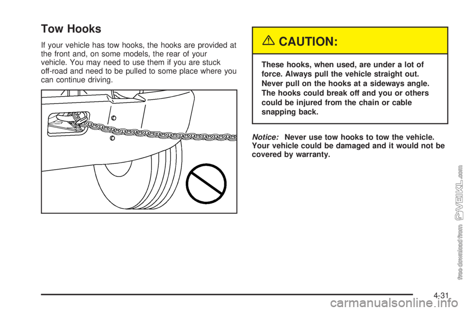CHEVROLET KODIAK 2005  Owners Manual Tow Hooks
If your vehicle has tow hooks, the hooks are provided at
the front and, on some models, the rear of your
vehicle. You may need to use them if you are stuck
off-road and need to be pulled to 