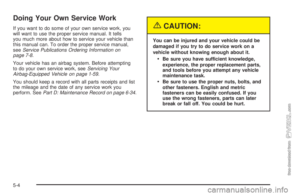 CHEVROLET KODIAK 2005  Owners Manual Doing Your Own Service Work
If you want to do some of your own service work, you
will want to use the proper service manual. It tells
you much more about how to service your vehicle than
this manual c