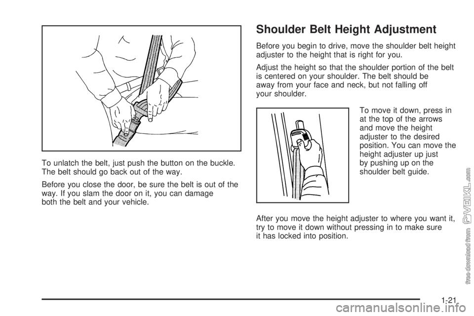 CHEVROLET KODIAK 2005  Owners Manual To unlatch the belt, just push the button on the buckle.
The belt should go back out of the way.
Before you close the door, be sure the belt is out of the
way. If you slam the door on it, you can dama