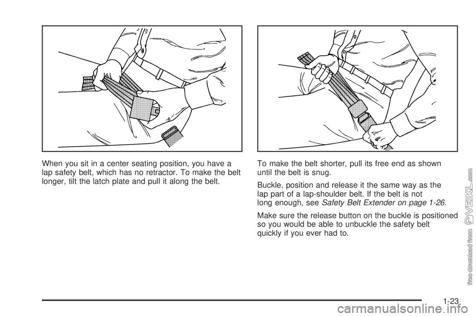 CHEVROLET KODIAK 2005  Owners Manual When you sit in a center seating position, you have a
lap safety belt, which has no retractor. To make the belt
longer, tilt the latch plate and pull it along the belt.To make the belt shorter, pull i