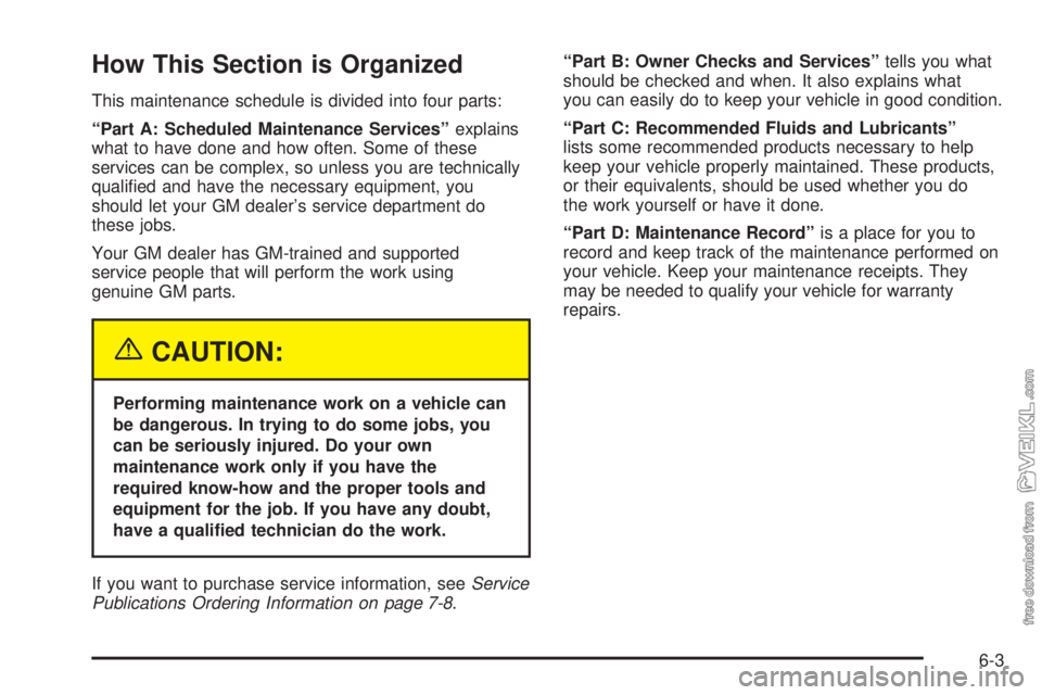 CHEVROLET KODIAK 2005 Owners Manual How This Section is Organized
This maintenance schedule is divided into four parts:
“Part A: Scheduled Maintenance Services”explains
what to have done and how often. Some of these
services can be CHEVROLET KODIAK 2005 Owners Manual How This Section is Organized
This maintenance schedule is divided into four parts:
“Part A: Scheduled Maintenance Services”explains
what to have done and how often. Some of these
services can be