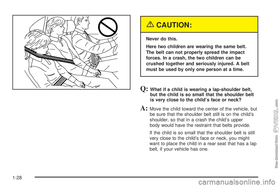 CHEVROLET KODIAK 2005  Owners Manual {CAUTION:
Never do this.
Here two children are wearing the same belt.
The belt can not properly spread the impact
forces. In a crash, the two children can be
crushed together and seriously injured. A 