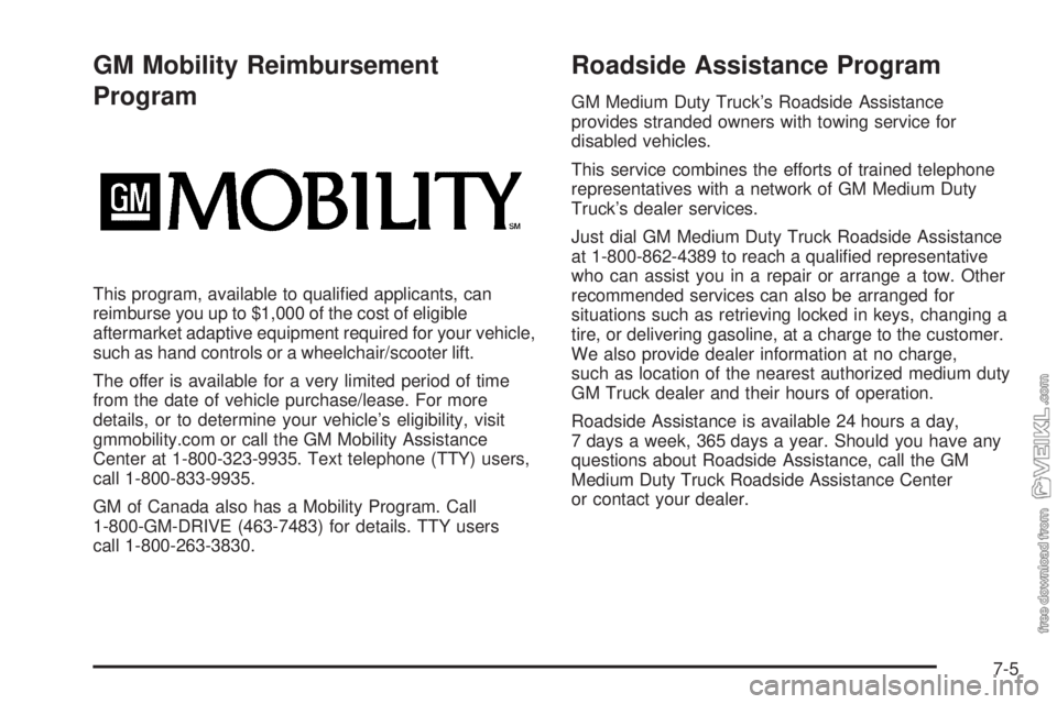 CHEVROLET KODIAK 2005  Owners Manual GM Mobility Reimbursement
Program
This program, available to qualiﬁed applicants, can
reimburse you up to $1,000 of the cost of eligible
aftermarket adaptive equipment required for your vehicle,
suc