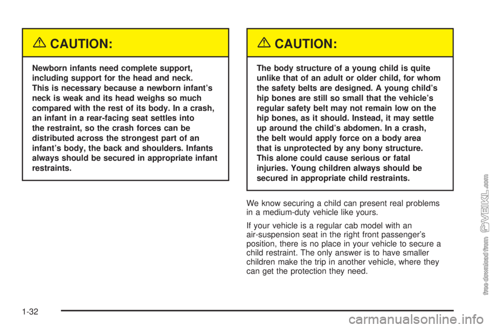 CHEVROLET KODIAK 2005  Owners Manual {CAUTION:
Newborn infants need complete support,
including support for the head and neck.
This is necessary because a newborn infant’s
neck is weak and its head weighs so much
compared with the rest